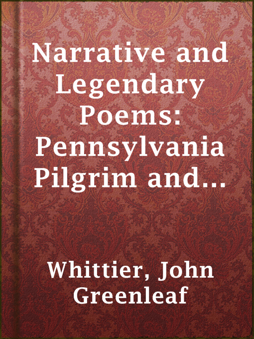 Title details for Narrative and Legendary Poems: Pennsylvania Pilgrim and Others by John Greenleaf Whittier - Available